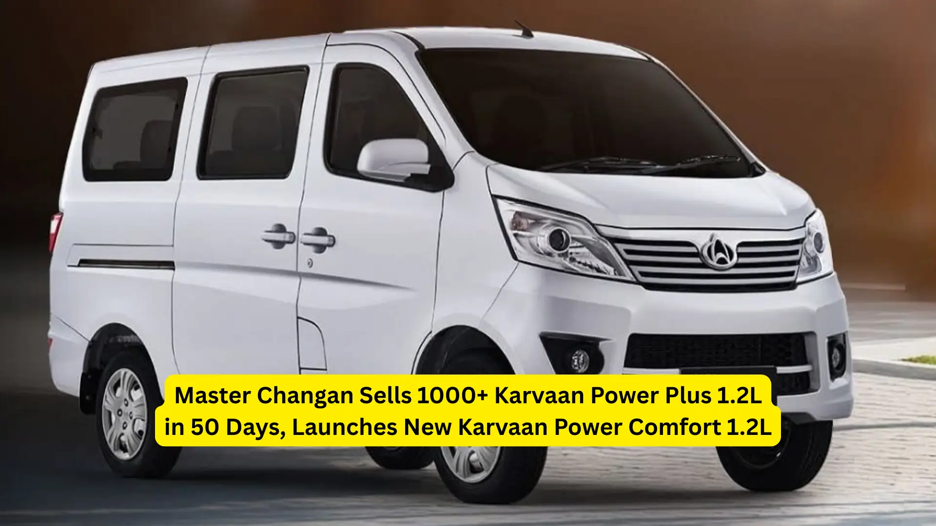 Master Changan Sells 1000+ Karvaan Power Plus 1.2L in 50 Days,