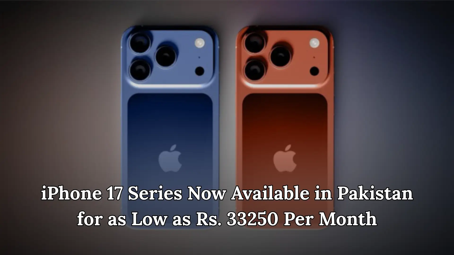 iPhone 17 Series Now Available in Pakistan for as Low as Rs. 33250 Per Month